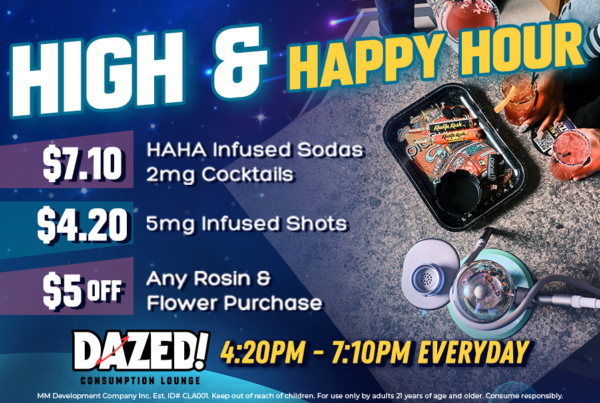 High and Happy Hour at DAZED consumption lounge daily from 4:20pm to 7:10pm